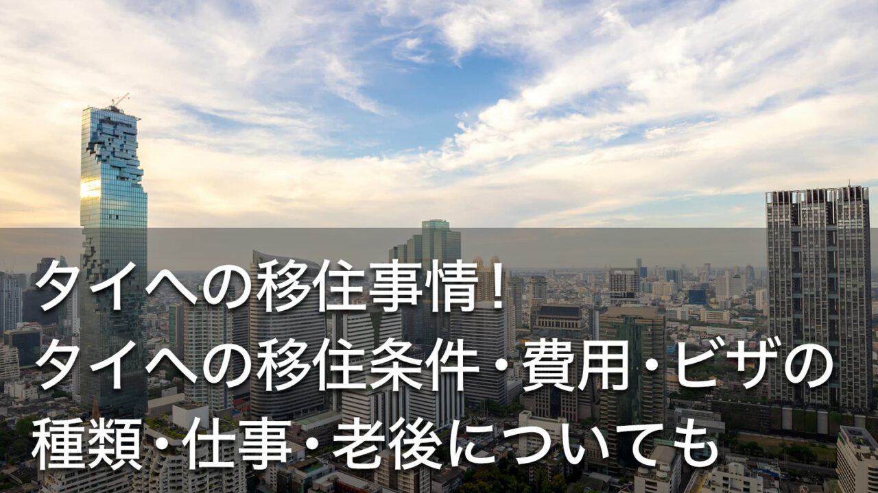 タイへの移住事情！タイへの移住条件・費用・ビザの種類・仕事・老後についても