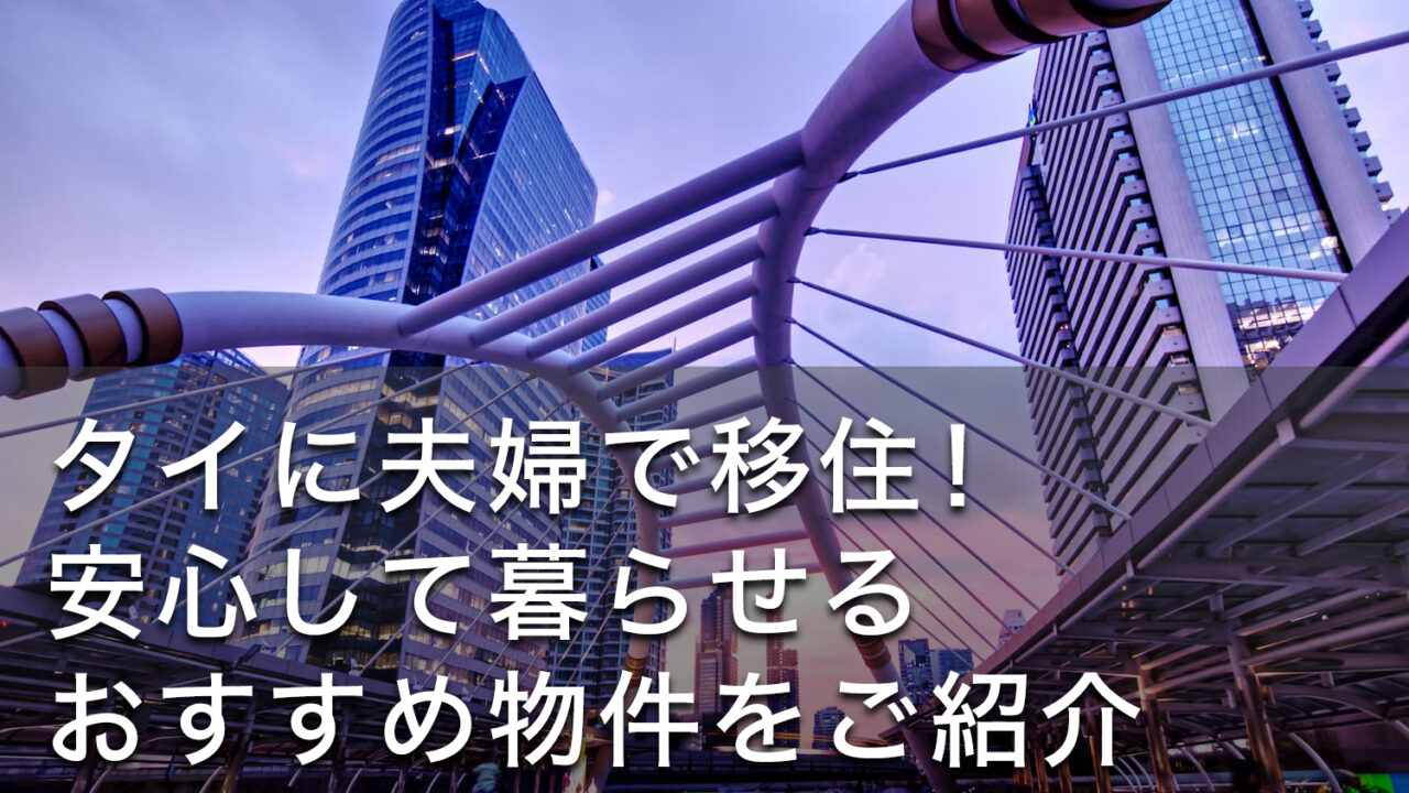 タイに夫婦で移住！安心して暮らせるおすすめ物件をご紹介