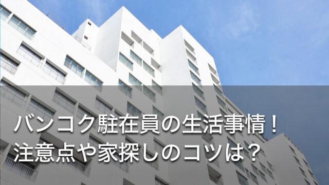 バンコク駐在員の生活事情！注意点や家探しのコツは？