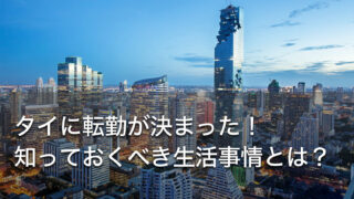 タイに転勤が決まった！知っておくべき生活事情とは？