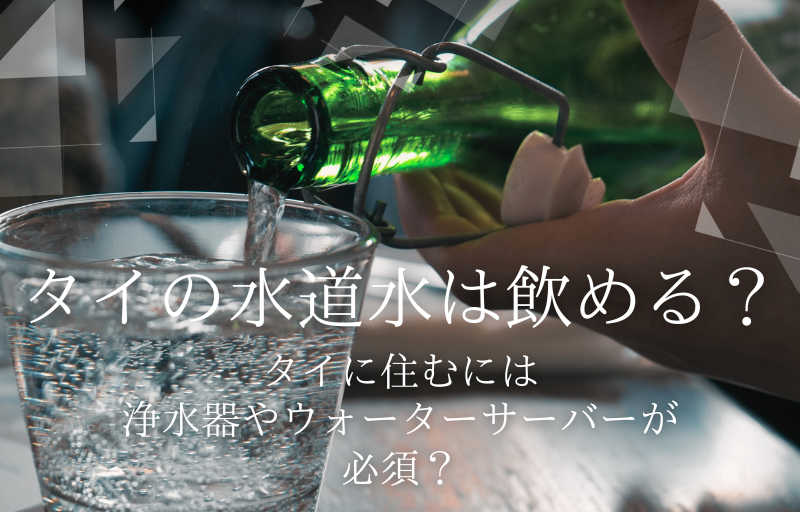 タイの水道水は飲める？タイに住むには浄水器やウォーターサーバーが必須？