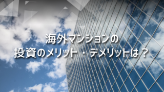 海外マンションの投資のメリット・デメリットは？投資におすすめの国は？