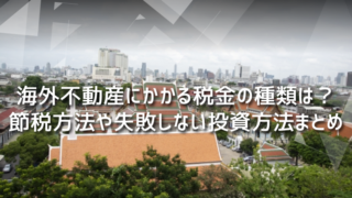 海外不動産にかかる税金の種類は？節税方法や失敗しない投資方法まとめ