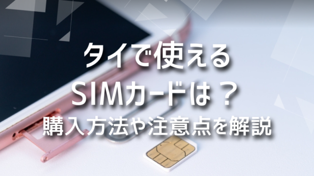 タイで使えるSIMカードは？購入方法や注意点を解説
