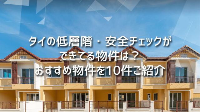 タイの低層階・安全チェックができてる物件は？おすすめ物件を10件ご紹介
