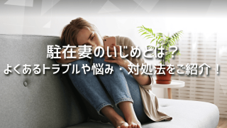 駐在妻のいじめとは？よくあるトラブルや悩み・対処法をご紹介！