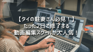 【タイの駐妻さん必見！】たった2日で修了する動画編集スクールが大人気！