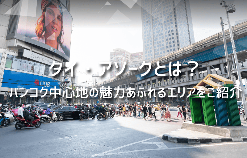 タイ・アソークとは？バンコク中心地の魅力あふれるエリアをご紹介