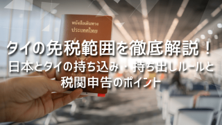 タイの免税範囲を徹底解説！日本とタイの持ち込み・持ち出しルールと税関申告のポイント